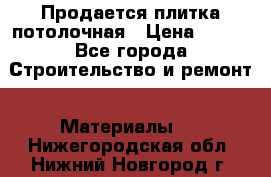 Продается плитка потолочная › Цена ­ 100 - Все города Строительство и ремонт » Материалы   . Нижегородская обл.,Нижний Новгород г.